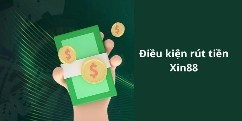 Điều kiện để rút tiền Xin88 thành công